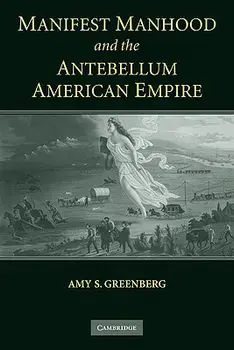 Manifest Manhood and the Antebellum American Empire, Paperback/Amy S. Greenberg