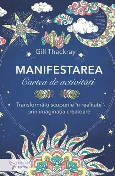 Manifestarea. Cartea de activitati. Transforma-ti scopurile in realitate prin imaginatia creatoare/Gill Thackray