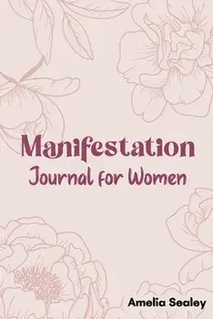 Manifestation Book for Women: Self Care Book, Manifestation Journal, Be The Master Of Your Life, Paperback/Amelia Sealey