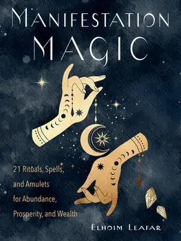 Manifestation Magic: 21 Rituals, Spells, and Amulets for Abundance, Prosperity, and Wealth, Paperback/Elhoim Leafar