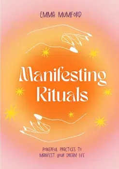 Manifesting Rituals. Powerful Daily Practices to Manifest Your Dream Life, Hardback/Emma Mumford