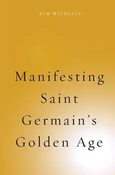Manifesting Saint Germain's Golden Age, Paperback/Kim Michaels