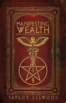 Manifesting Wealth: Practical Magic for Prosperity, Love, and Health/Taylor Ellwood