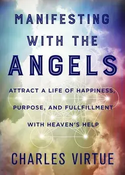 Manifesting with the Angels: Attract a Life of Happiness, Purpose, and Fulfillment with Heaven's Help, Paperback/Charles Virtue
