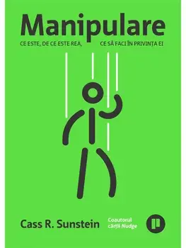 Manipulare. Ce este, de ce este rea, ce sa faci in privinta ei/Cass R. Sunstein