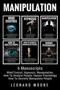 Manipulation: 6 Manuscripts - Mind Control, Hypnosis, Manipulation, How to Analyze People, How to Secretly Manipulate People, Human, Paperback/Leonard Moore