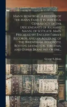 Mann Memorial. A Record of the Mann Family in America. Genealogy of the Descendants of Richard Mann, of Scituate, Mass. Preceded by English Family Rec, Hardcover/George S. (George Sumner) 1834 Mann
