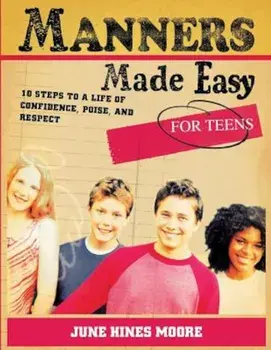 Manners Made Easy for Teens: 10 Steps to a Life of Confidence, Poise, and Respect, Paperback/June Hines Moore