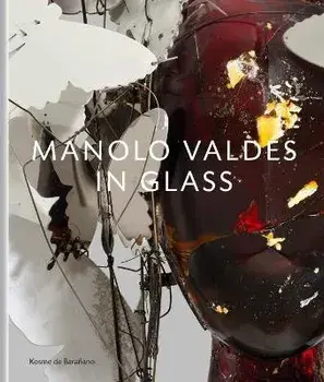 Manolo Valdes - in Glass, Hardback/Kosme de Baranano