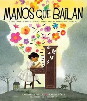 Manos Que Bailan (Dancing Hands): Cómo Teresa Carreño Tocó El Piano Para El Presidente Lincoln, Hardcover/Margarita Engle