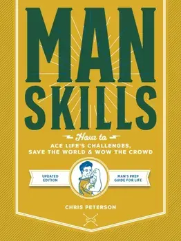 Manskills. How to Ace Life's Challenges, Save the World, and Wow the Crowd - Updated Edition - Man's Prep Guide for Life, Paperback/Chris Peterson