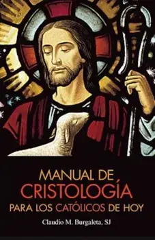 Manual de Cristologia Para los Catolicos de Hoy, Paperback/Claudio Burgaleta