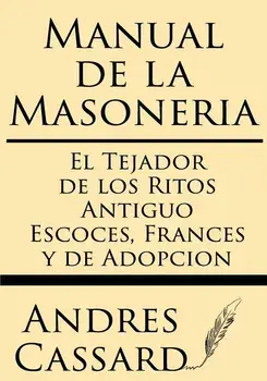 Manual de la Masoneria: El Tejador de Los Ritos Antiguo Escoces, Frances Y de Adopcion, Paperback/Andres Cassard