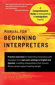 Manual for Beginning Interpreters: A Comprehensive Guide to Interpreting in Immigration Courts, Paperback/Oliver Strömmuse