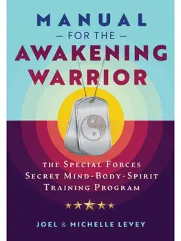 Manual for the Awakening Warrior. The Special Forces Secret Mind-Body-Spirit Training Program, Paperback/Michelle Levey