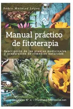 Manual Práctico de Fitoterapia: Descripción de Las Plantas Medicinales Y Preparación de Remedios Naturales, Paperback/Pedro Moreiro Lopez