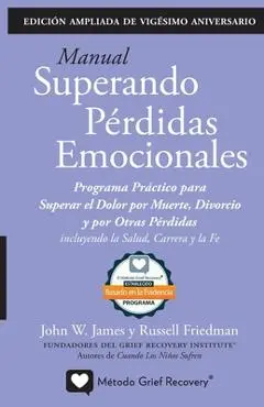MANUAL SUPERANDO P�RDIDAS EMOCIONALES, vig�simo aniversario, edici�n extendida: programa de acci�n para superar la muerte, el divorcio y otras p�rdida - John W. James