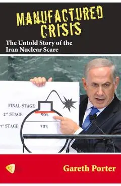 Manufactured Crisis: The Untold Story of the Iran Nuclear Scare - Gareth Porter