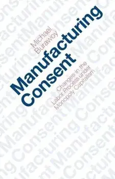 Manufacturing Consent: Changes in the Labor Process Under Monopoly Capitalism, Paperback/Michael Burawoy