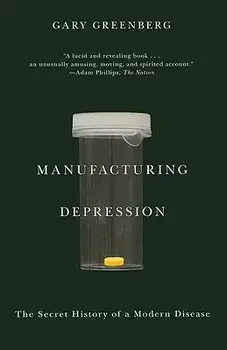 Manufacturing Depression: The Secret History of a Modern Disease, Paperback/Gary Greenberg