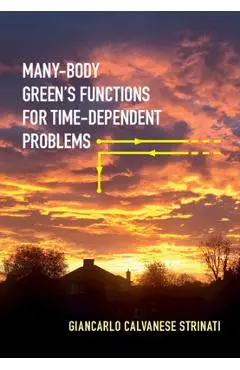 Many-Body Green's Functions for Time-Dependent Problems - Giancarlo Calvanese Strinati