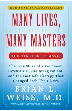 Many Lives, Many Masters: The True Story of a Prominent Psychiatrist, His Young Patient, and the Past-Life Therapy That Changed Both Their Lives - Brian L. Weiss