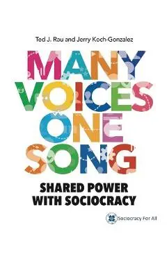Many Voices One Song: Shared Power with Sociocracy - Ted J. Rau