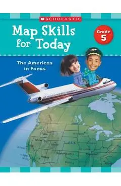 Map Skills for Today: Grade 5: The Americas in Focus - Scholastic Teaching Resources