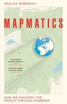 Mapmatics. How We Navigate the World Through Numbers, Hardback/Paulina Rowinska