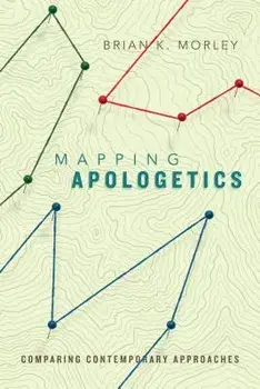 Mapping Apologetics: Comparing Contemporary Approaches, Paperback/Brian K. Morley