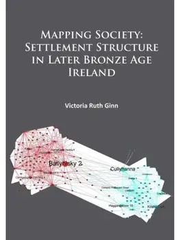 Mapping Society: Settlement Structure in Later Bronze Age Ireland, Paperback/Victoria Ruth Ginn