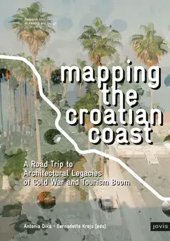 Mapping the Croatian Coast: A Road Trip to Architectural Legacies of Cold War and Tourism Boom, Paperback/Antonia Dika