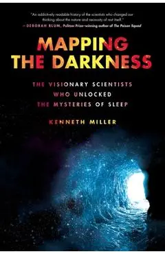 Mapping the Darkness: The Visionary Scientists Who Unlocked the Mysteries of Sleep - Kenneth Miller