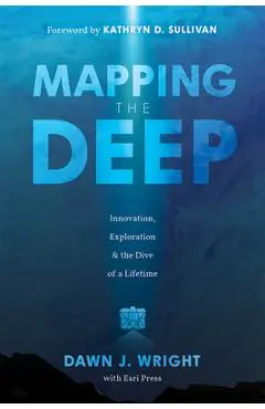 Mapping the Deep: Innovation, Exploration, and the Dive of a Lifetime - Dawn J. Wright