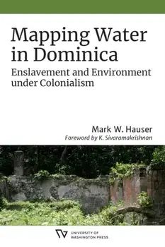 Mapping Water in Dominica. Enslavement and Environment under Colonialism, Paperback/Mark W. Hauser