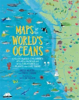Maps of the World's Oceans. An Illustrated Children's Atlas to the Seas and all the Creatures and Plants that Live There, Hardback/Enrico Lavagno