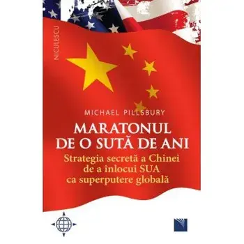 Maratonul de o suta de ani. Strategia secreta a Chinei de a inlocui SUA ca superputere globala/Michael Pillsbury
