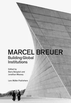 Marcel Breuer: Building Global Institutions, Paperback/Barry Bergdoll