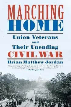 Marching Home: Union Veterans and Their Unending Civil War, Paperback/Brian Matthew Jordan