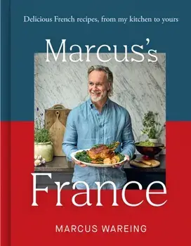 Marcus’s France. Delicious French Recipes, from My Kitchen to Yours, Hardback/Marcus Wareing