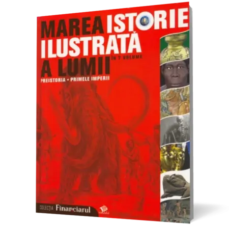 Marea istorie ilustrata a lumii: Preistoria - Primele imperii - vol. 1