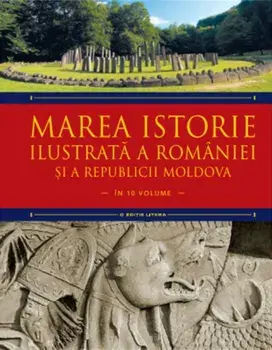 Marea istorie ilustrata a Romaniei si a Republicii Moldova. Volumul 1/Ioan-Aurel Pop, Ioan Bolovan