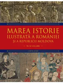 Marea istorie ilustrata a Romaniei si a Republicii Moldova. Volumul 4/Ioan-Aurel Pop, Ioan Bolovan