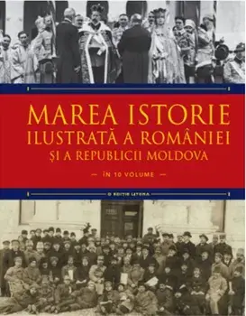 Marea istorie ilustrata a Romaniei si a Republicii Moldova. Volumul 9/Ioan-Aurel Pop, Ioan Bolovan