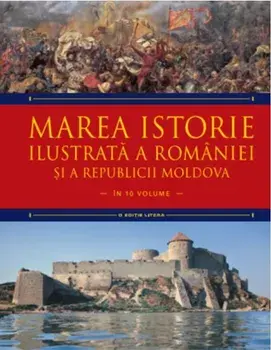 Marea istorie ilustrata a Romaniei si a Republicii Moldova. Volumul 3/Ioan-Aurel Pop, Ioan Bolovan