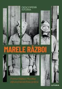 Marele razboi. Primul Razboi Mondial zdruncina vechea ordine/***