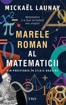 Marele roman al matematicii. Din preistorie in zilele noastre/Mickael Launay