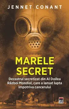 Marele secret. Dezastrul secretizat din Al Doilea Razboi Mondial, care a lansat lupta impotriva cancerului/Jennet Conant