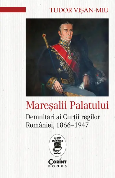 Mareșalii palatului. Demnitari ai Curții regilor României, 1866-1947