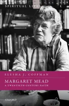 Margaret Mead. A Twentieth-Century Faith, Hardback/Elesha J. Coffman